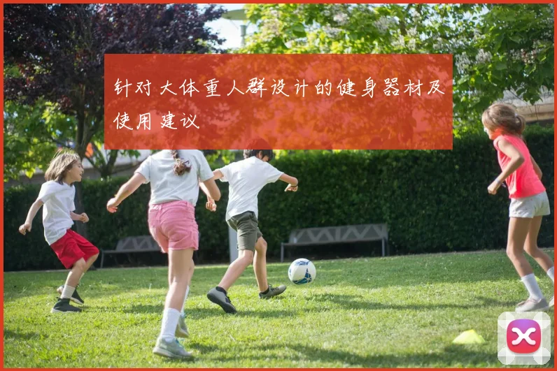 针对大体重人群设计的健身器材及使用建议