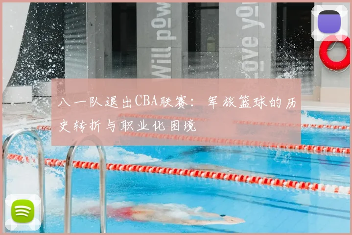 八一队退出CBA联赛：军旅篮球的历史转折与职业化困境
