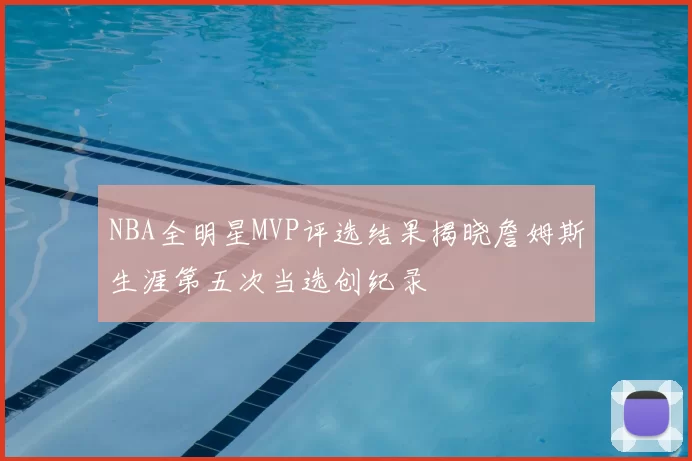 NBA全明星MVP评选结果揭晓詹姆斯生涯第五次当选创纪录
