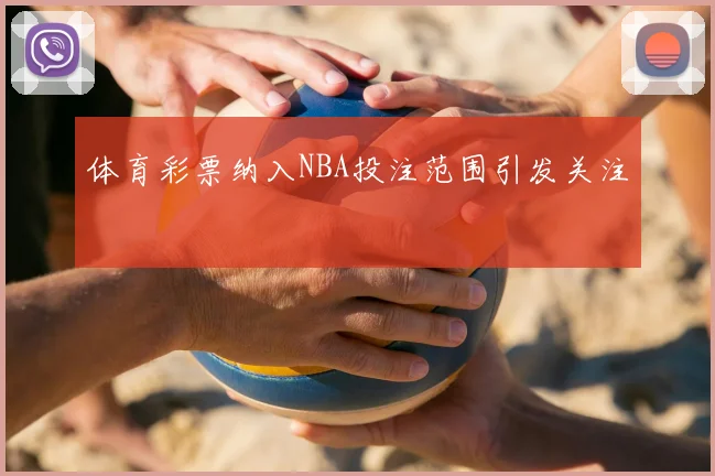 体育彩票纳入NBA投注范围引发关注