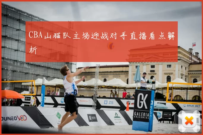 CBA山猫队主场迎战对手直播看点解析