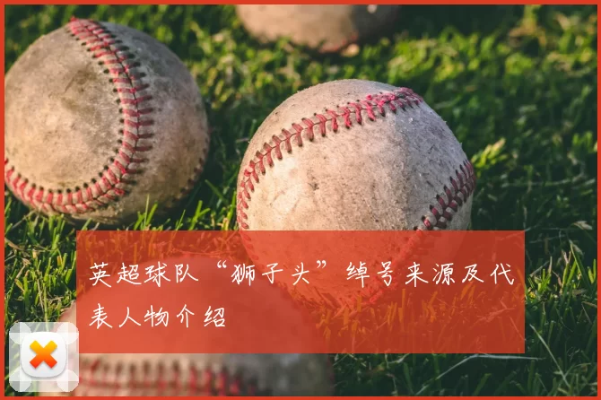 英超球队“狮子头”绰号来源及代表人物介绍