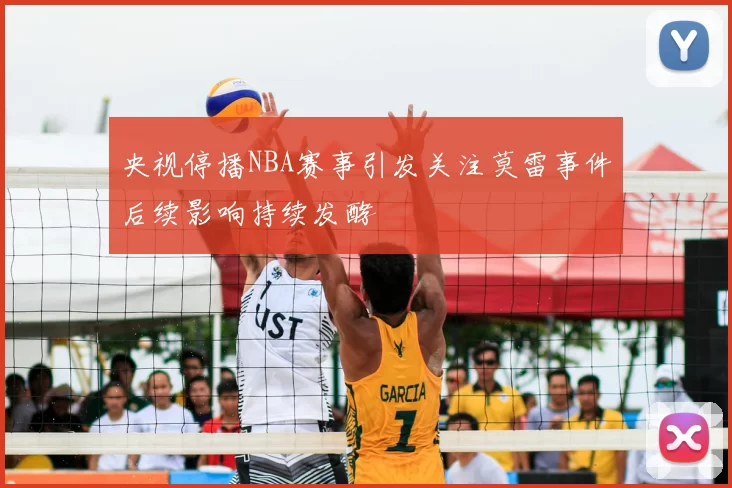 央视停播NBA赛事引发关注莫雷事件后续影响持续发酵