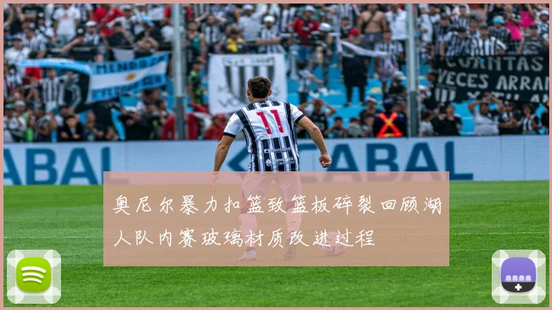 奥尼尔暴力扣篮致篮板碎裂回顾湖人队内赛玻璃材质改进过程