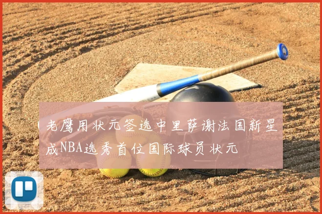 老鹰用状元签选中里萨谢法国新星成NBA选秀首位国际球员状元