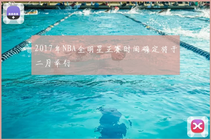 2017年NBA全明星正赛时间确定将于二月举行
